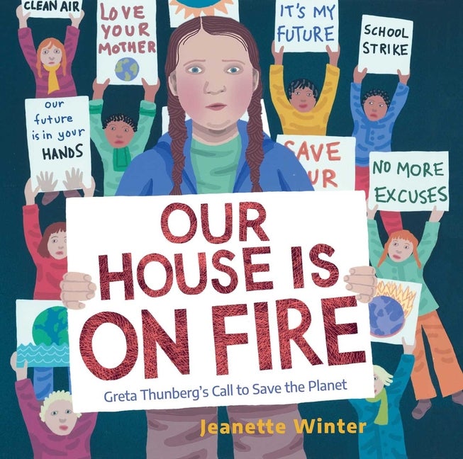 Item #282629 Our House Is on Fire: Greta Thunberg's Call to Save the Planet. Jeanette Winter