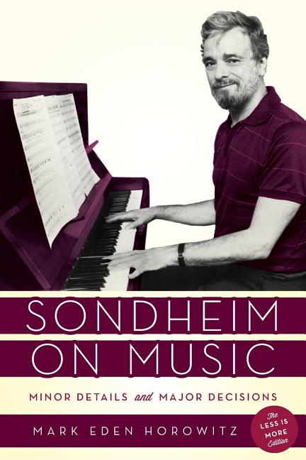 Item #319620 Sondheim on Music: Minor Details and Major Decisions. Mark Eden Horowitz