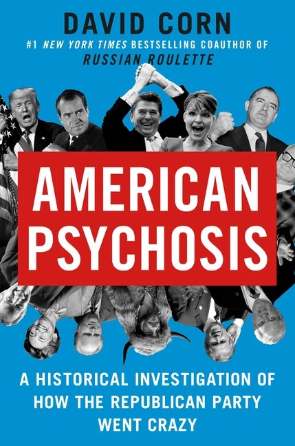 Item #320027 American Psychosis: A Historical Investigation of How the Republican Party Went...