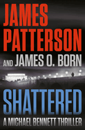 Item #342632 Shattered (A Michael Bennett Thriller, 14). James Patterson, James O., Born