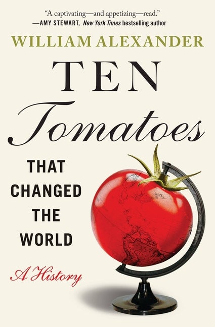 Item #336116 Ten Tomatoes that Changed the World: A History. William Alexander