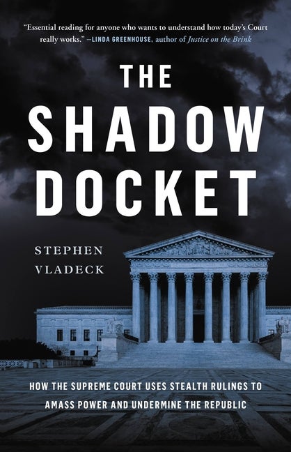 Item #330673 The Shadow Docket: How the Supreme Court Uses Stealth Rulings to Amass Power and...