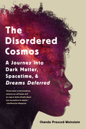 Item #442899 The Disordered Cosmos: A Journey into Dark Matter, Spacetime, and Dreams Deferred....