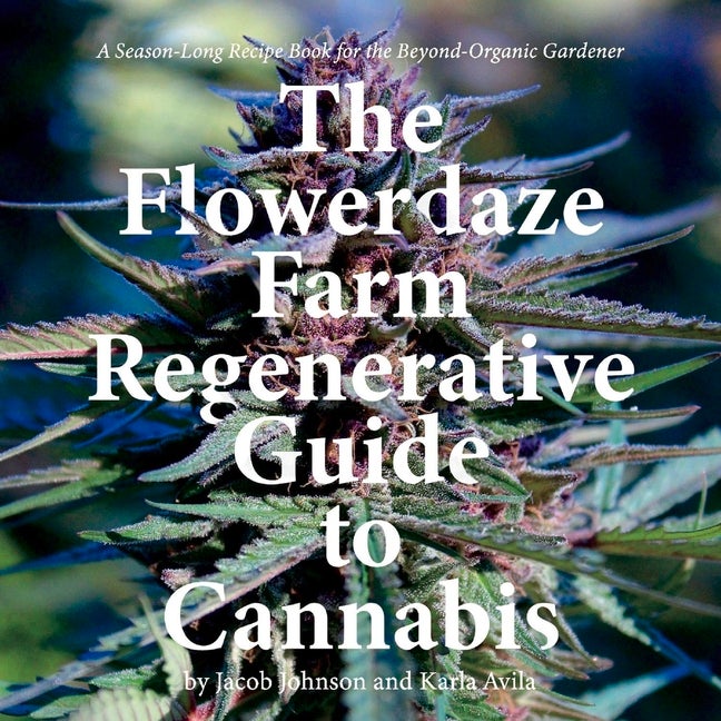Item #339493 The Flowerdaze Farm Regenerative Guide to Cannabis: A Season-Long Recipe Book for...