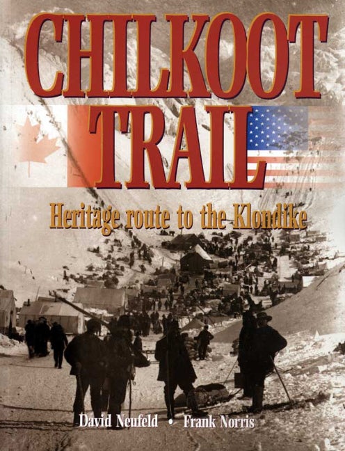 Item #106815 Chilkoot Trail: Heritage Route to the Klondike. Frank Norris David Neufeld