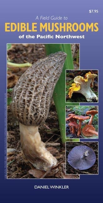 Item #330828 A Field Guide to Edible Mushrooms of the Pacific Northwest. Daniel Winkler