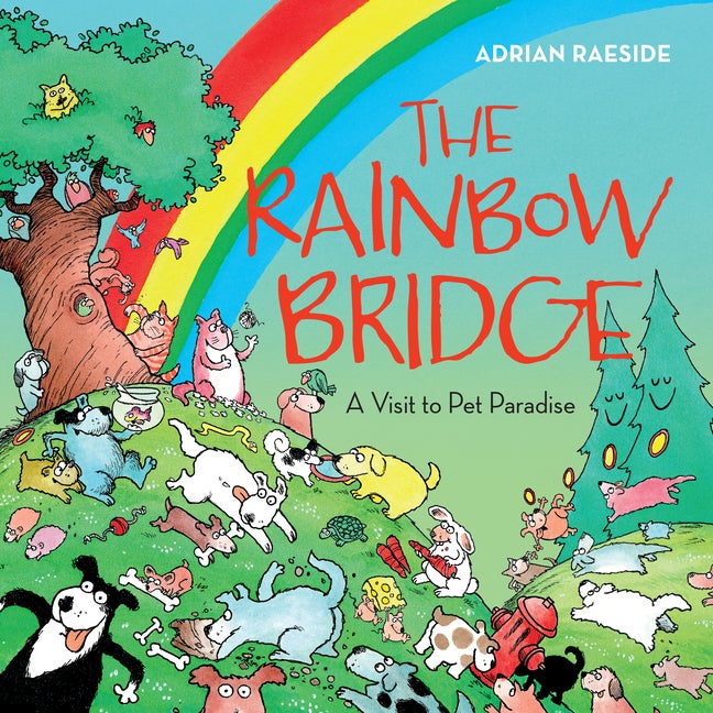 Item #292249 The Rainbow Bridge: A Visit to Pet Paradise. Adrian Raeside