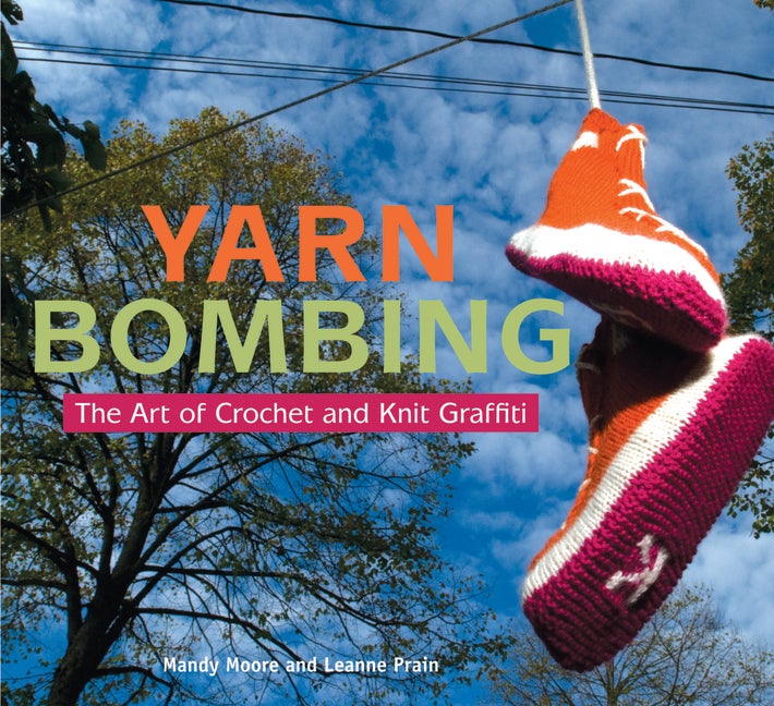 Item #251676 Yarn Bombing: The Art of Crochet and Knit Graffiti. Leanne Prain Mandy Moore