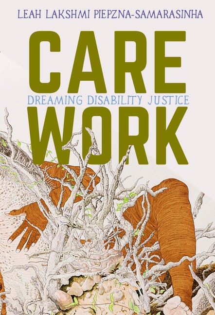 Item #338468 Care Work: Dreaming Disability Justice. Leah Lakshmi Piepzna-Samarasinha