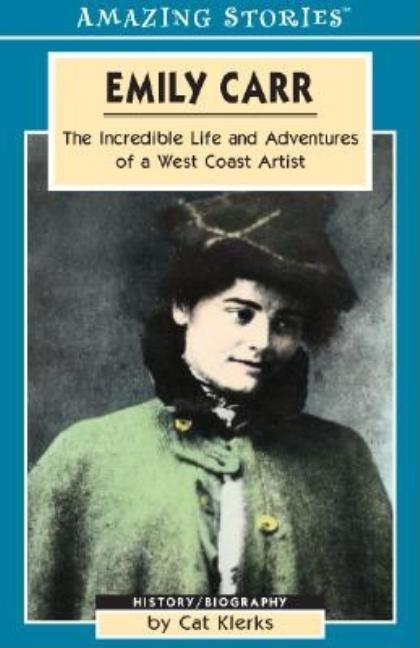 Item #97246 Emily Carr: The Incredible Life and Adventures of a West Coast Artist (Amazing...