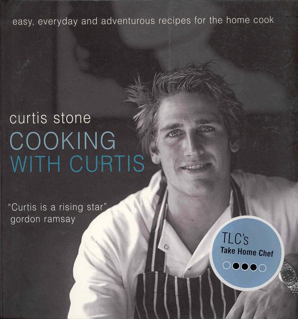 Item #249188 Cooking with Curtis: Easy, Everyday and Adventurous Recipes for the Home Cook....