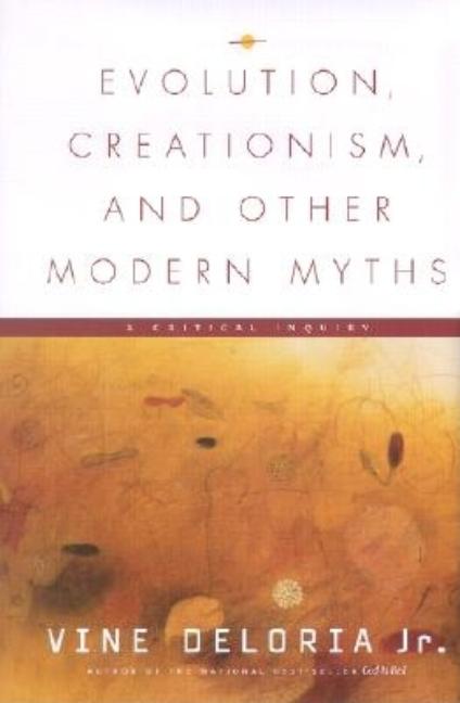 Item #311743 Evolution, Creationism, and Other Modern Myths: A Critical Inquiry. Vine Deloria Jr