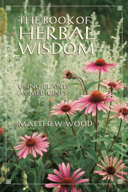 Item #339356 The Book of Herbal Wisdom: Using Plants as Medicines. Matthew Wood