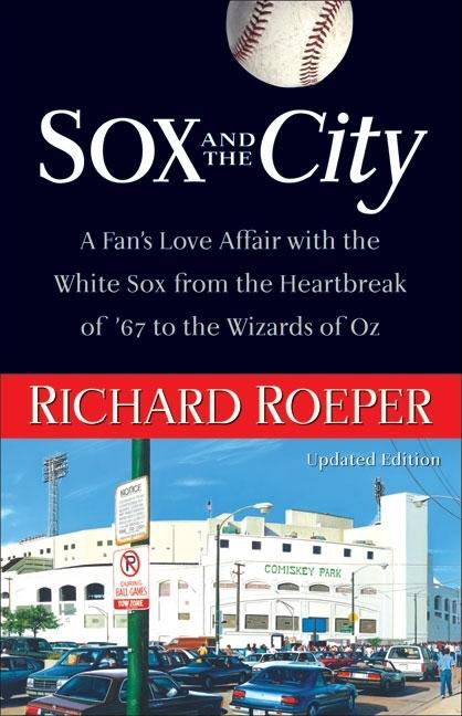 Item #337159 Sox and the City: A Fan's Love Affair with the White Sox from the Heartbreak of '67...