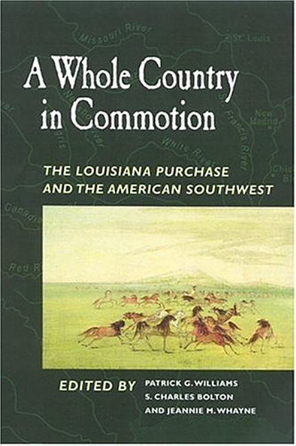 Item #147968 A Whole Country in Commotion: The Louisiana Purchase and the American Southwest....