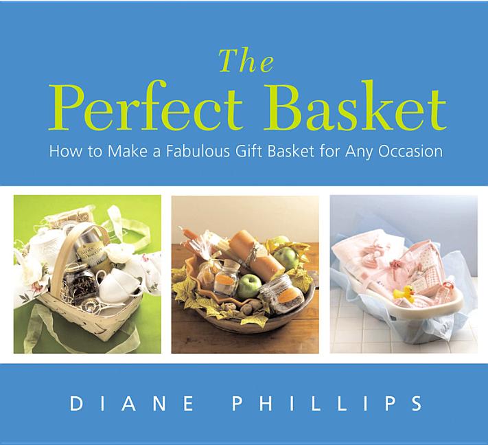 Item #322665 The Perfect Basket: How to Make a Fabulous Gift Basket for Any Occasion. Diane Phillips