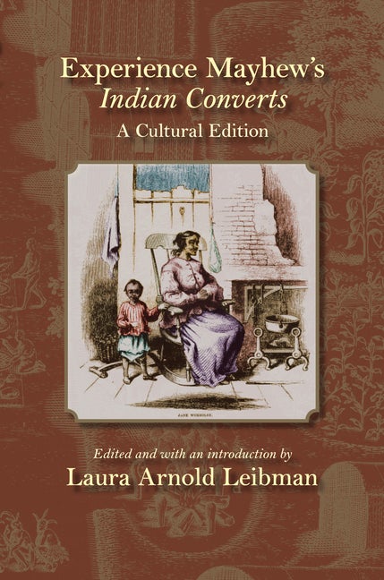 Item #311351 Experience Mayhew's Indian Converts: A Cultural Edition (Native Americans of the Northeast). Laura Arnold Leibman.