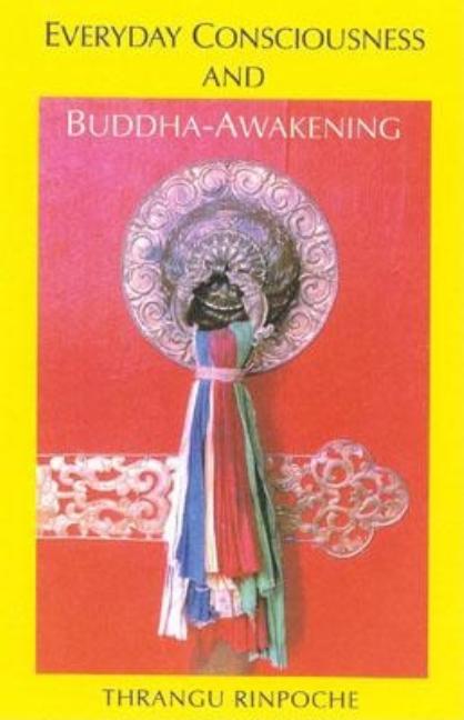 Item #241290 Everyday Consciousness And Buddha Awakening. KhenchenT Rinpoche