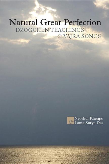 Item #283325 Natural Great Perfection: Dzogchen Teachings and Vajra Songs. Nyoshul Khenpo, Surya,...