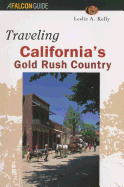 Item #342085 Traveling California's Gold Rush Country (Falcon Guide). Leslie A. Kelly