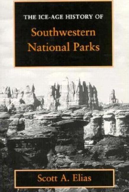 Item #17260 The Ice-Age History of Southwestern National Parks. Scott A. Elias