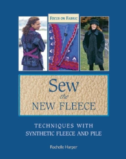 Item #240828 Sew the New Fleece: Techniques with Synthetic Fleece and Pile. Rochelle Harper
