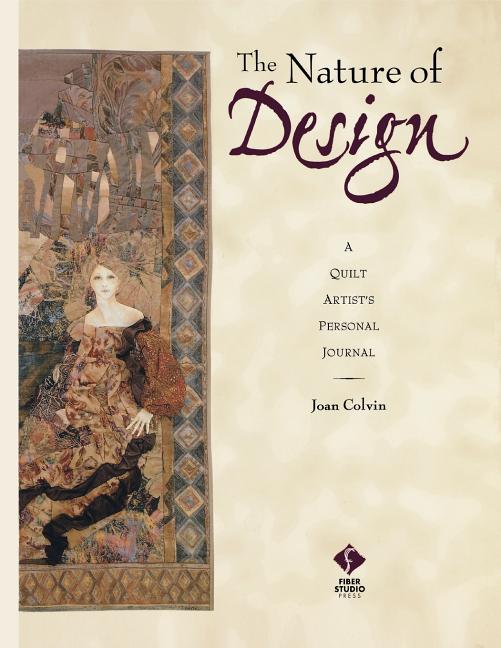 Item #245758 The Nature of Design: A Quilt Artist's Personal Journal. Joan Colvin