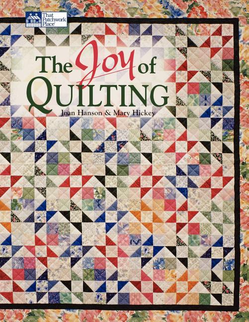 Item #253588 The Joy of Quilting. Joan Hanson, Mary Hickey