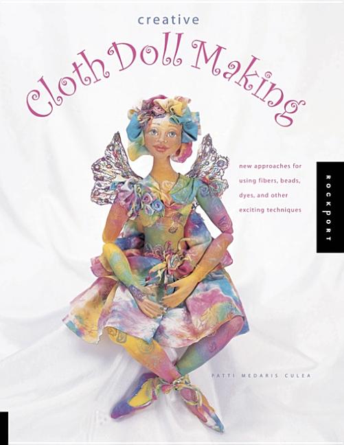 Item #215754 Creative Cloth Doll Making: New Approaches for Using Fibers, Beads, Dyes, and Other...