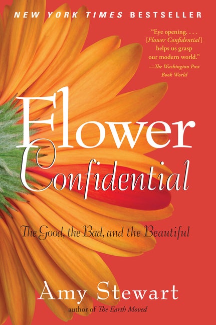 Item #347894 Flower Confidential: The Good, the Bad and the Beautiful. Amy Stewart
