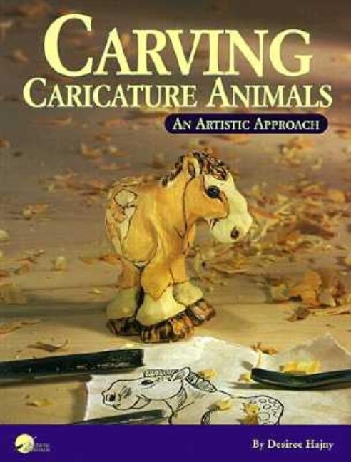 Item #97955 Carving Caricature Animals: An Artistic Approach. Desiree Hajny