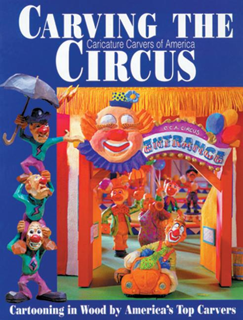 Item #98242 Carving the CCA Circus: Cartooning in Wood by America's Best Carvers. Caricature...