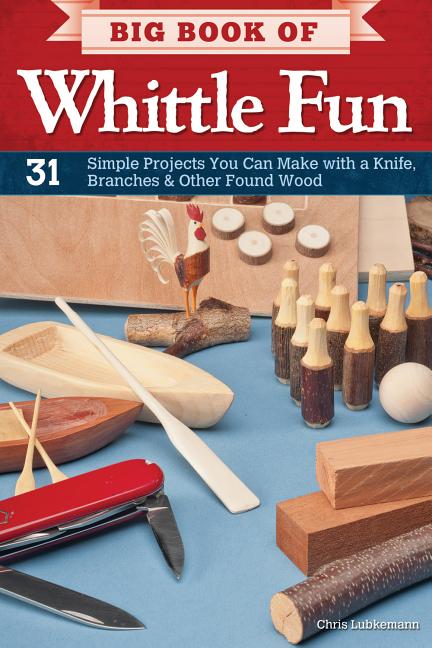 Item #225771 Big Book of Whittle Fun: 31 Simple Projects You Can Make with a Knife, Branches &...