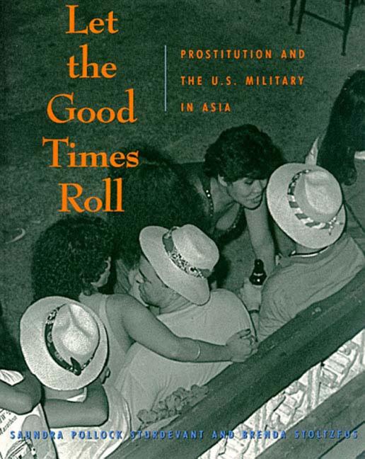 Item #114195 Let the Good Times Roll: Prostitution and the U.S. Military in Asia. Saundra Pollack...