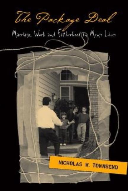 Item #71108 Package Deal: Marriage, Work and Fatherhood in Men's Lives. Nicholas W. Townsend