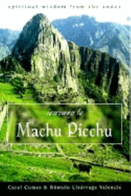 Item #212189 Journey to Machu Picchu: Spiritual Wisdom from the Andes. Romulo Lizarraga Valencia...