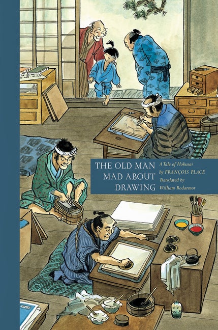 Item #345534 The Old Man Mad about Drawing: A Tale of Hokusai. Francois Place
