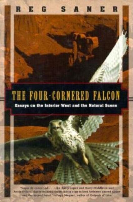 Item #330218 The Four-Cornered Falcon: Essays on the Interior West and the Natural Scene...