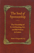 Item #445186 Soul of Sponsorship: The Friendship of Fr. Ed Dowling, S.J. and Bill Wilson in...