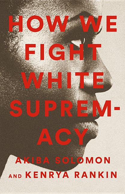Item #253918 How We Fight White Supremacy: A Field Guide to Black Resistance. Kenrya Rankin Akiba...