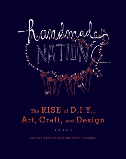 Item #288399 Handmade Nation: The Rise of DIY, Art, Craft, and Design. Faythe Levine, Cortney,...