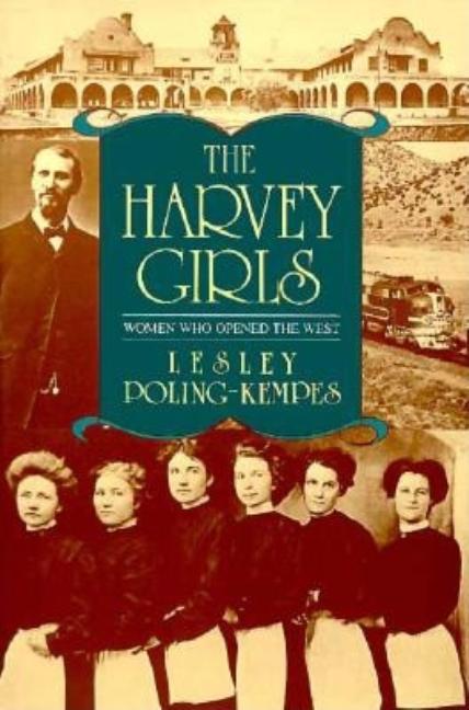 Item #272483 The Harvey Girls: Women Who Opened the West. Lesley Poling-Kempes