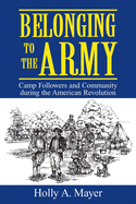 Item #344088 Belonging to the Army: Camp Followers and Community during the American Revolution....