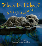 Item #351035 Where Do I Sleep?: A Pacific Northwest Lullaby. Jennifer Blomgren