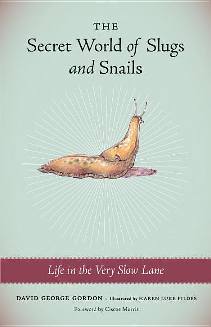 Item #337722 The Secret World of Slugs and Snails: Life in the Very Slow Lane. David George Gordon