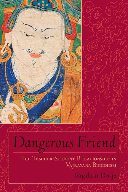 Item #206256 Dangerous Friend: The Teacher-Student Relationship in Vajrayana Buddhism. Rig'dzin...