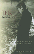 Item #356387 JFK and the Unspeakable: Why He Died and Why It Matters. James W. Douglass