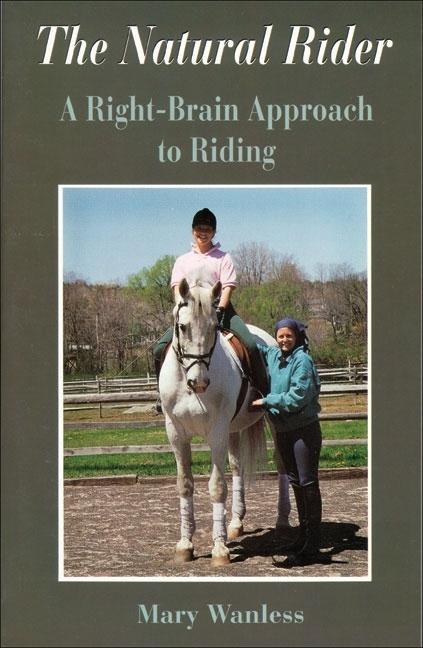 Item #222152 The Natural Rider: A Right-Brain Approach to Riding. Mary Wanless