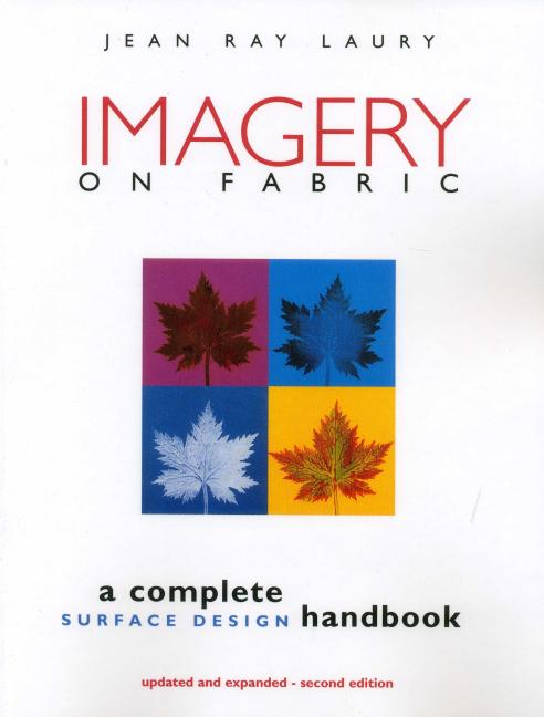 Item #245756 Imagery on Fabric: A Complete Surface Design Handbook, Second Edition. Jean Ray Laury