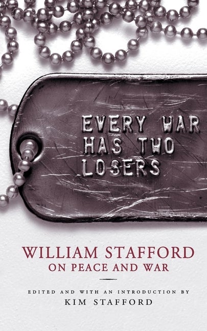 Item #280091 Every War Has Two Losers: William Stafford on Peace and War. William Stafford
